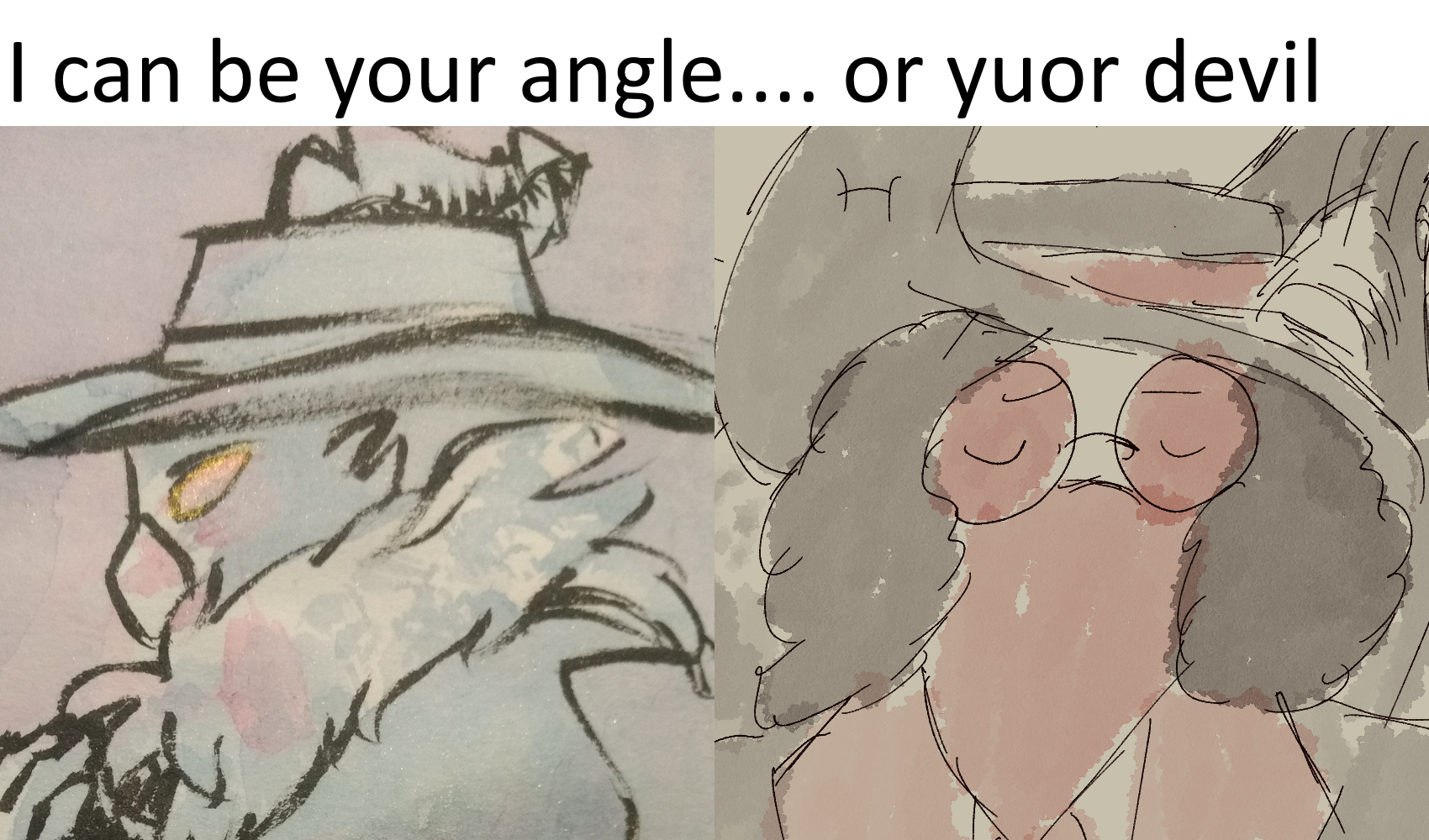 A meme image. The tagline is 'I can be your angle... or yuor devil.' Underneath angle is a drawing by Basil of Maurice from a previous campaign, a moth creature with yellow eyes and a fluffy neck ruff, wearing the same hat. Underneath devil is a drawing by me of the more human Maurice with his eyes closed looking vaguely disappointed
